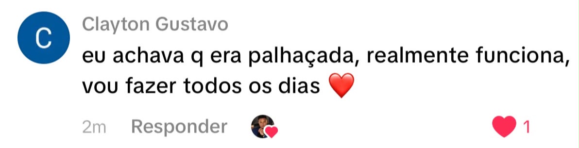 Comentário de Clayton Gustavo: eu achava que era palhaçada, realmente funciona, vou fazer todos os dias